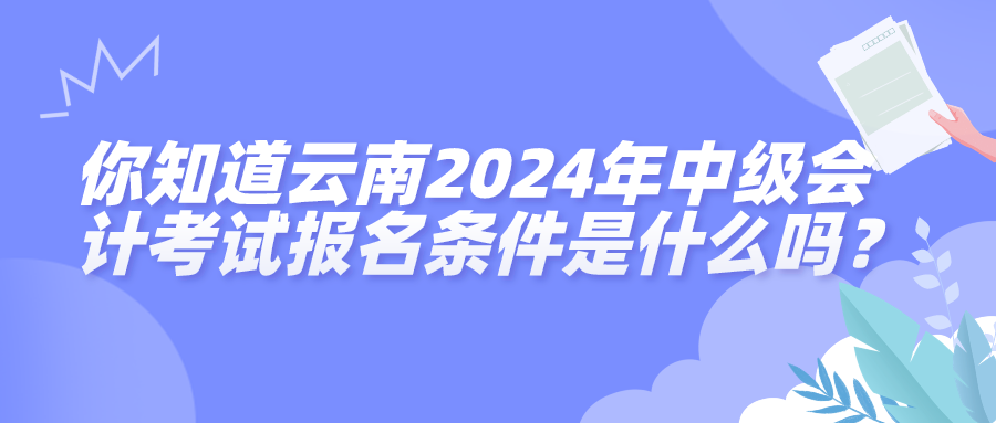 云南2024中級(jí)會(huì)計(jì)考試報(bào)名條件