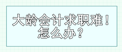 大齡會(huì)計(jì)求職難！怎么辦？