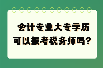 會計專業(yè)大專學(xué)歷可以報考稅務(wù)師嗎？