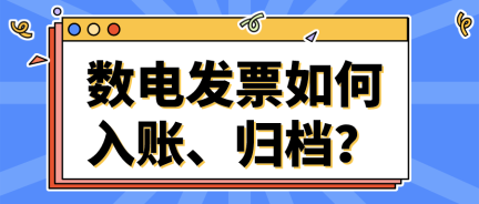 數(shù)電發(fā)票如何入賬、歸檔？