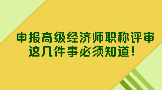 申報高級經(jīng)濟師職稱評審 這幾件事必須知道！