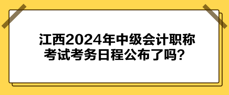 江西2024年中級會計職稱考試考務(wù)日程公布了嗎？