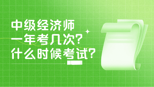 中級(jí)經(jīng)濟(jì)師一年考幾次？什么時(shí)候考試？