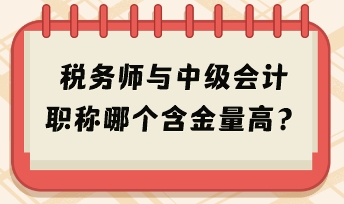 稅務師與中級會計職稱哪個含金量高？