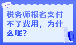 稅務(wù)師報(bào)名支付不了費(fèi)用，為什么呢？