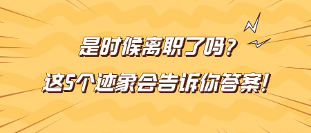 是時(shí)候離職了嗎？這5個(gè)跡象會(huì)告訴你答案！