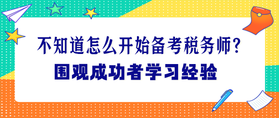 不知道怎么開始備考稅務(wù)師？圍觀成功者學(xué)習(xí)經(jīng)驗(yàn)