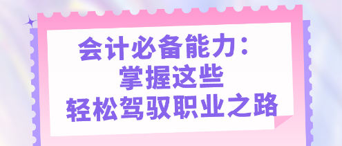 會(huì)計(jì)必備能力：掌握這些，輕松駕馭職業(yè)之路