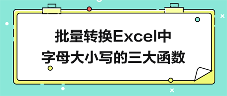 批量轉(zhuǎn)換Excel中字母大小寫(xiě)的三大函數(shù)