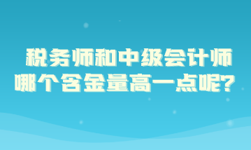 稅務(wù)師和中級會計師哪個含金量高一點呢？