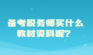 備考稅務(wù)師買什么教材資料呢？