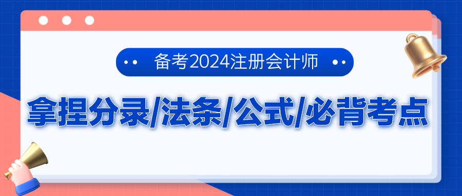 備考2024注冊(cè)會(huì)計(jì)師 拿捏分錄、法條、公式、必背考點(diǎn)！