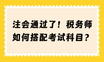 注會通過了 稅務(wù)師如何搭配考試科目？