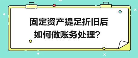 固定資產(chǎn)提足折舊后如何做賬務(wù)處理？