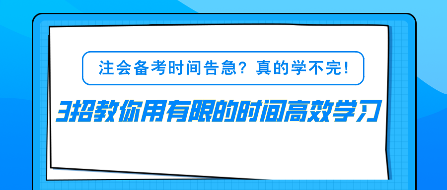 注會備考時(shí)間告急？真的學(xué)不完！3招教你用有限的時(shí)間高效學(xué)習(xí)！