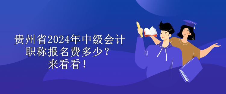 貴州省2024年中級(jí)會(huì)計(jì)職稱報(bào)名費(fèi)多少？來(lái)看看！