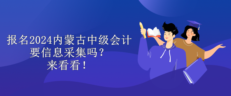 報名2024內(nèi)蒙古中級會計要信息采集嗎？來看看！