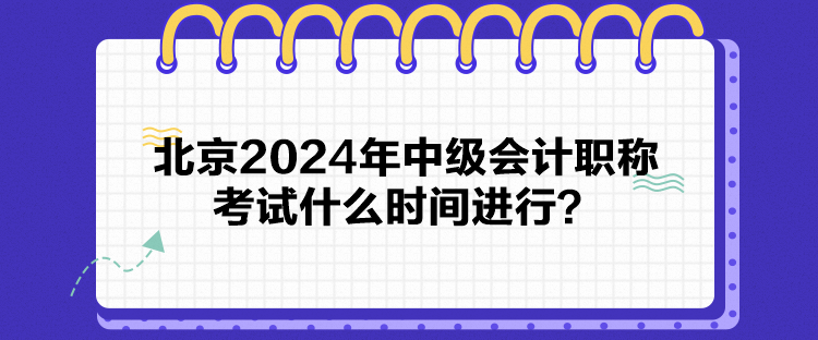 北京2024年中級會計職稱考試什么時間進行？