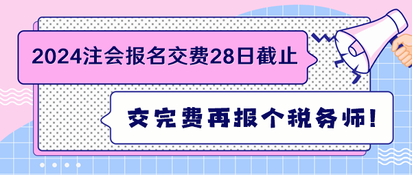 2024注會報名交費28日截止 交完費再報個稅務(wù)師！