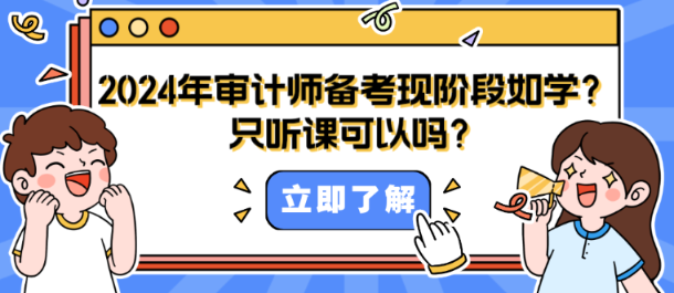 2024年審計師備考現(xiàn)階段如何學(xué)？只聽課可以嗎？