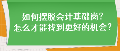 如何擺脫會(huì)計(jì)基礎(chǔ)崗？怎么才能找到更好的機(jī)會(huì)？