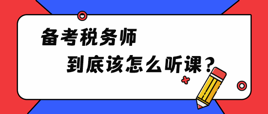 備考稅務(wù)師到底該怎么聽課？