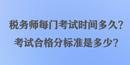 稅務(wù)師每門考試時(shí)間多久？考試合格分標(biāo)準(zhǔn)是多少？