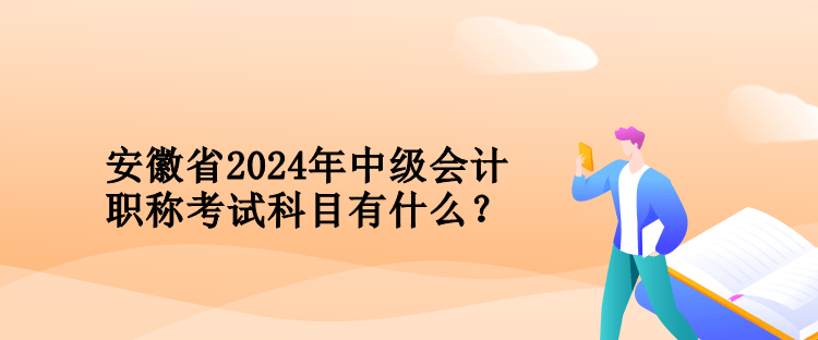 安徽省2024年中級會計(jì)職稱考試科目有什么？