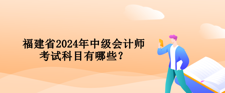 福建省2024年中級會計師考試科目有哪些？