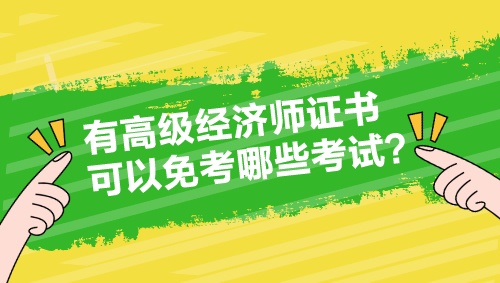 有高級經(jīng)濟師證書 可以免考哪些考試？