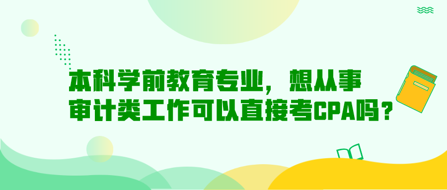 本科學(xué)前教育專(zhuān)業(yè)，想從事審計(jì)類(lèi)工作可以直接考CPA嗎？