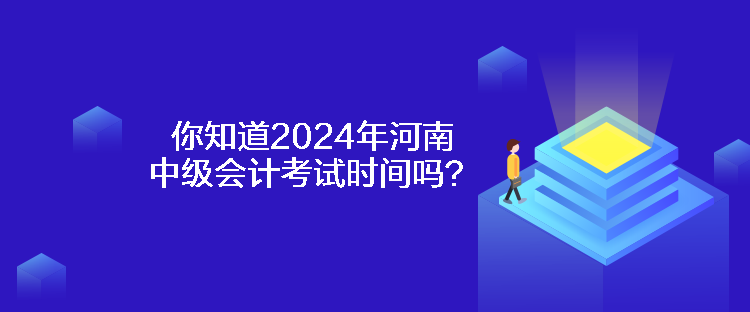 你知道2024年河南中級會計考試時間嗎？