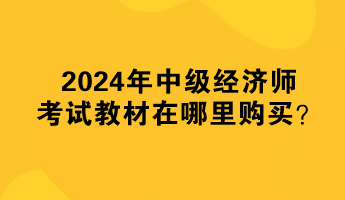 2024年中級經(jīng)濟(jì)師考試教材在哪里購買？