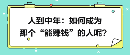 人到中年，如何成為那個“能賺錢”的人呢？