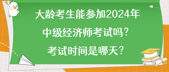 大齡考生能參加2024年中級經(jīng)濟師考試嗎？考試時間是哪天？