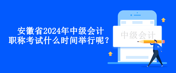 安徽省2024年中級會計職稱考試什么時間舉行呢？