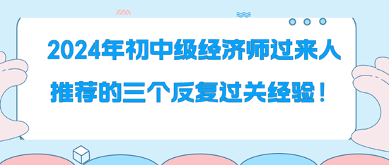 2024年初中級經(jīng)濟師過來人推薦的三個反復(fù)過關(guān)經(jīng)驗！