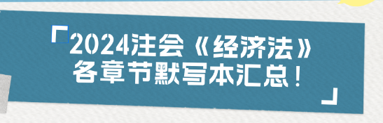 【收藏】2024注會(huì)《經(jīng)濟(jì)法》各章節(jié)默寫本匯總！