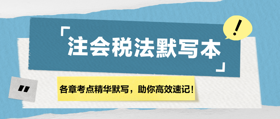 【匯總】2024注會《稅法》各章節(jié)精華默寫本，助你高效速記！