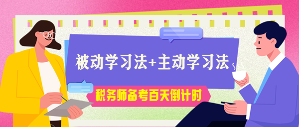 稅務(wù)師考試百天倒計時！被動學(xué)習(xí)法+主動學(xué)習(xí)法助力高效備考