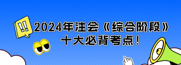 沖刺必看！2024年注會《綜合階段》十大必背考點！