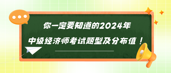 你一定要知道的2024年中級經(jīng)濟(jì)師考試題型及分布值！