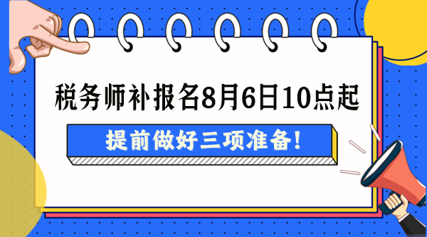 2024稅務(wù)師考試補報名8月6日起 提前做好三項準(zhǔn)備！