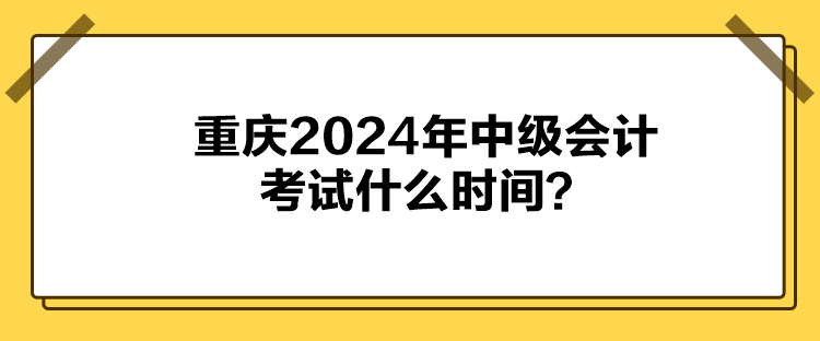 重慶2024年中級會計考試什么時間？