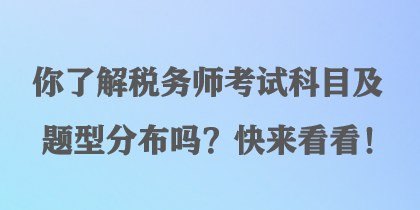 你了解稅務(wù)師考試科目及題型分布嗎？快來看看！