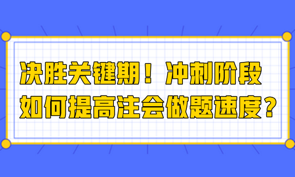 決勝關(guān)鍵期！沖刺階段如何提高注會(huì)做題速度？