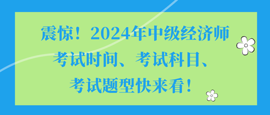 震驚！2024年中級經(jīng)濟(jì)師考試時間、考試科目、考試題型快來看！