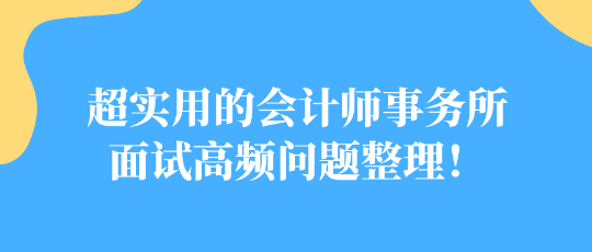 超實(shí)用的會(huì)計(jì)師事務(wù)所面試高頻問題整理！