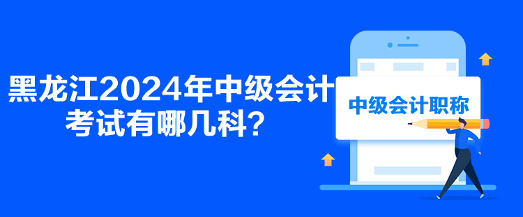 黑龍江2024年中級會計考試有哪幾科？