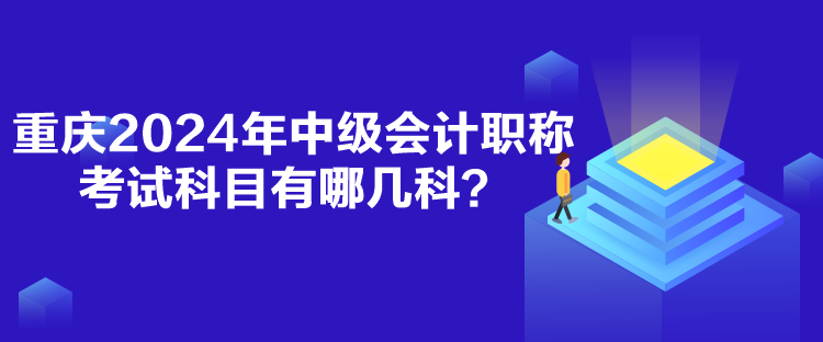 重慶2024年中級會計職稱考試科目有哪幾科？